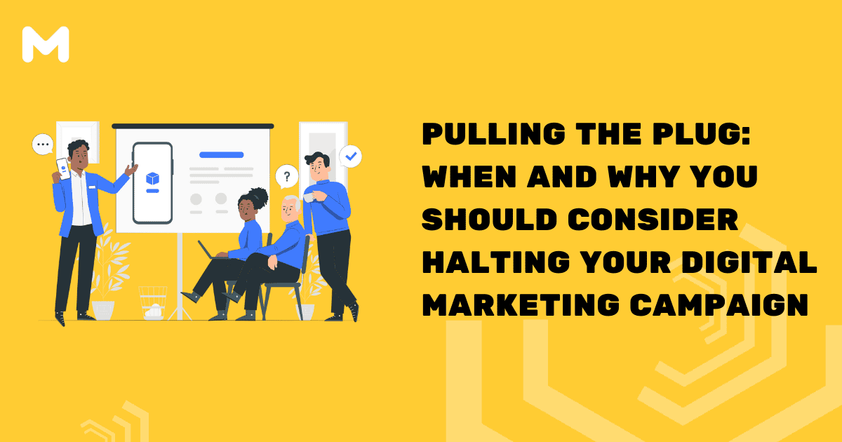 Pulling the Plug When and Why You Should Consider Halting Your Digital Marketing Campaign