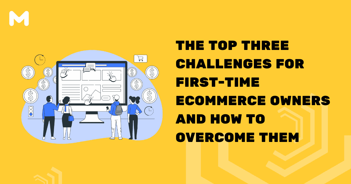 The Top Three Challenges for First-Time eCommerce Owners and How to Overcome Them